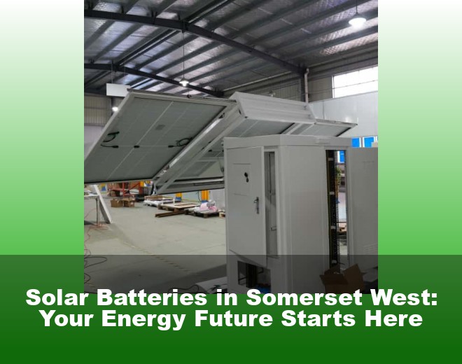 Solar Batteries in Somerset West: Your Energy Future Starts Here